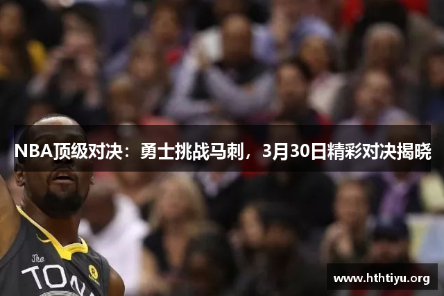 NBA顶级对决：勇士挑战马刺，3月30日精彩对决揭晓