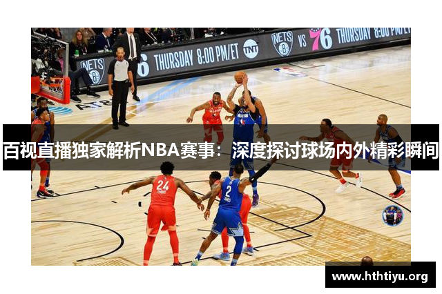 百视直播独家解析NBA赛事：深度探讨球场内外精彩瞬间