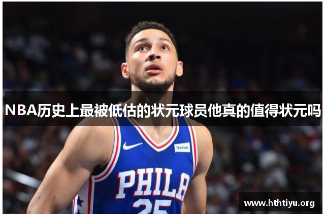 NBA历史上最被低估的状元球员他真的值得状元吗